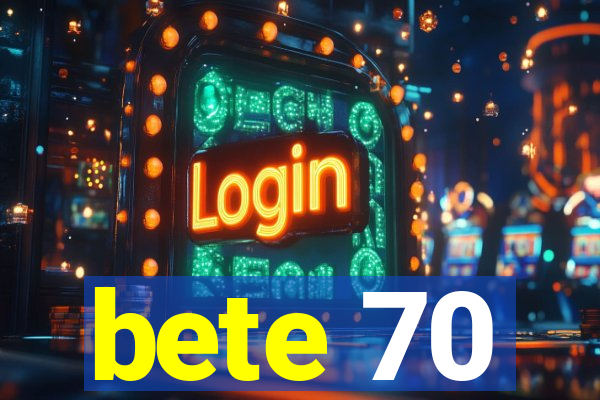 bete 70